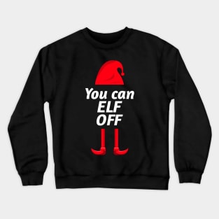 You can Elf Off - Cheeky Christmas Elf Design. Perfect for Xmas day. Crewneck Sweatshirt